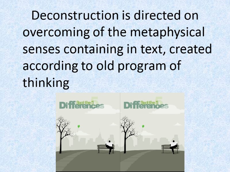 Deconstruction is directed on overcoming of the metaphysical senses containing in text, created according